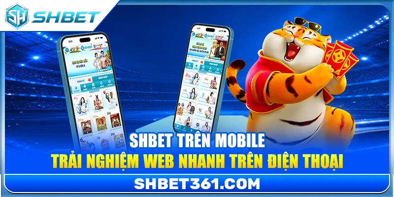 SHBET Trên Mobile – Trải Nghiệm Web Nhanh Trên Điện Thoại