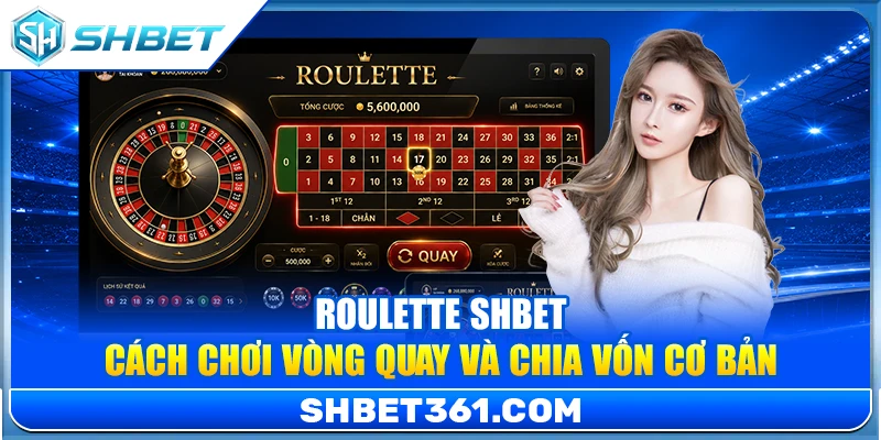 Roulette SHBET – Cách Chơi Vòng Quay Và Chia Vốn Cơ Bản