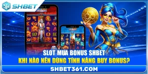 Slot Mua Bonus SHBET – Khi Nào Nên Dùng Tính Năng Buy Bonus?