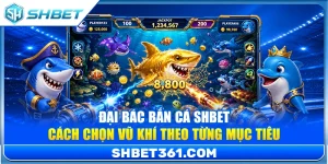 Đại Bác Bắn Cá SHBET – Cách Chọn Vũ Khí Theo Từng Mục Tiêu