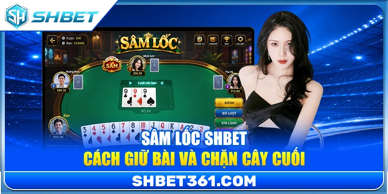 Sâm Lốc SHBET – Bí Quyết Giữ Bài Và Chặn Cây Cuối 1 Sâm Lốc SHBET – Bí Quyết Giữ Bài Và Chặn Cây Cuối