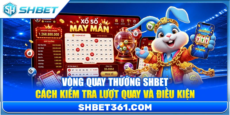 Vòng Quay Thưởng SHBET – Cách Kiểm Tra Lượt Quay Và Điều Kiện