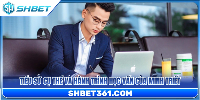 Lý lịch chi tiết cùng quá trình học tập của Minh Triết 