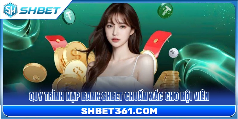Hướng dẫn các bước nạp bank SHBET 