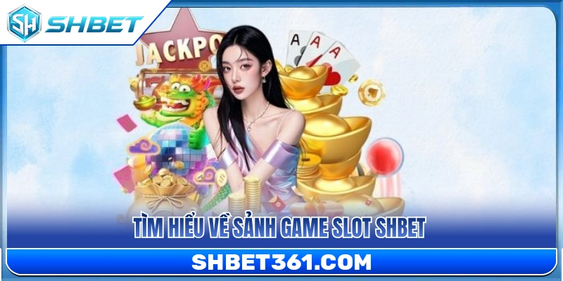 Slot SHBET 1 Giới thiệu sảnh game slot đổi thưởng tại SH BET