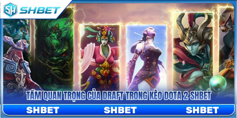 Kèo Dota 2 SHBET – Xem Draft, Roshan Và Lợi Thế Đầu Game 3 Vai trò quyết định của giai đoạn cấm chọn khi cược Dota 2