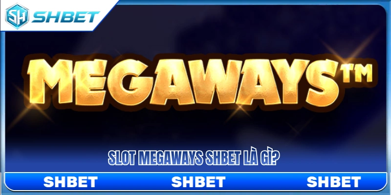 Tìm hiểu về dòng game Slot Megaways SHBET 